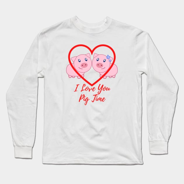 I Love You Pig Time Long Sleeve T-Shirt by ShopgirlNY